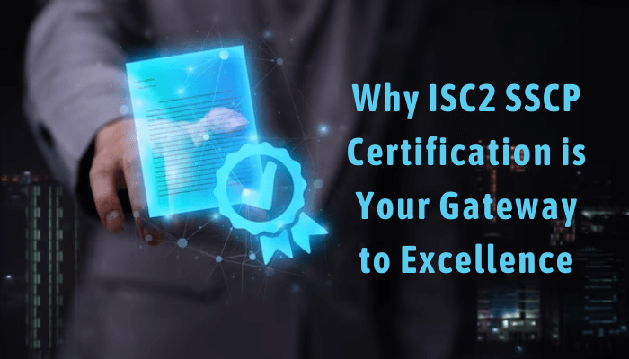 Why ISC2 SSCP Certification is Your Gateway to Excellence